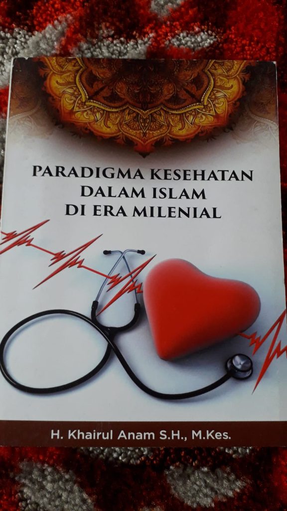 Paradigma Kesehatan Dalam Islam Di Era Milenial/H. Khairul Anam, S.H., M.Kes,